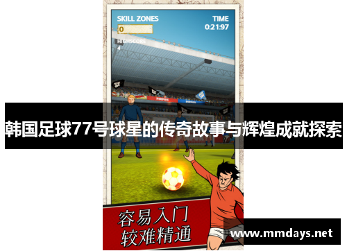韩国足球77号球星的传奇故事与辉煌成就探索