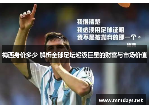 梅西身价多少 解析全球足坛超级巨星的财富与市场价值